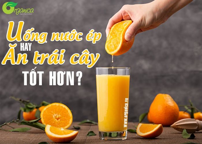 Uống nước ép hay ăn trái cây tốt hơn?