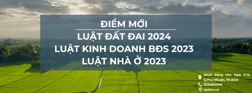 CẬP NHẬT ĐIỂM MỚI PHÁP LÝ CỦA LUẬT ĐẤT ĐAI 2024, LUẬT KINH DOANH BẤT ĐỘNG SẢN 2023 VÀ LUẬT NHÀ Ở 2023