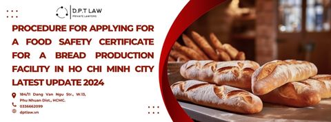 PROCEDURE FOR APPLYING FOR A FOOD SAFETY CERTIFICATE FOR A BREAD PRODUCTION FACILITY IN HO CHI MINH CITY – LATEST UPDATE 2024