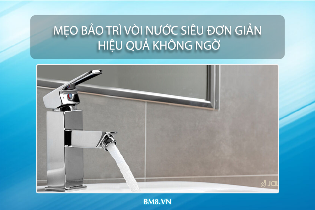 Mẹo bảo trì vòi nước siêu đơn giản hiệu quả không ngờ