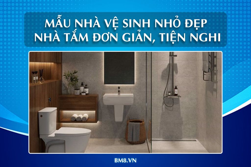 25+ mẫu nhà vệ sinh nhỏ đẹp, nhà tắm 1m2, 2m2 đơn giản, tiện nghi