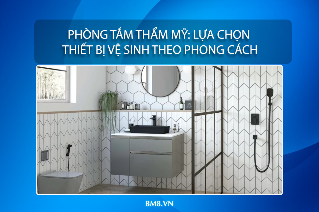 Phòng Tắm Thẩm Mỹ: Lựa Chọn Thiết Bị Vệ Sinh Theo Phong Cách