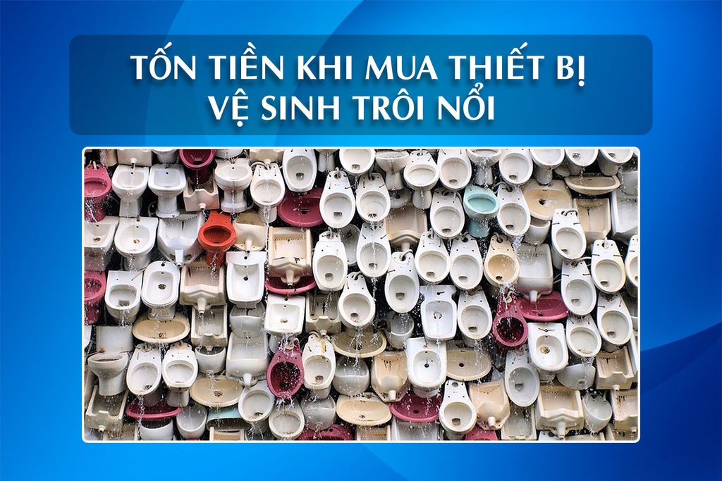 Phát sinh chi phí gấp đôi khi mua thiết bị vệ sinh trôi nổi