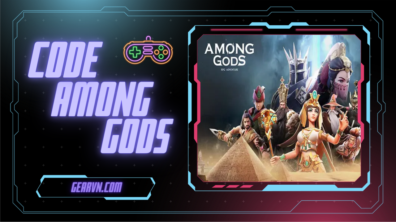 Nhận ngay code game Among Gods Chiến Ký Chư Thần – GEARVN.COM