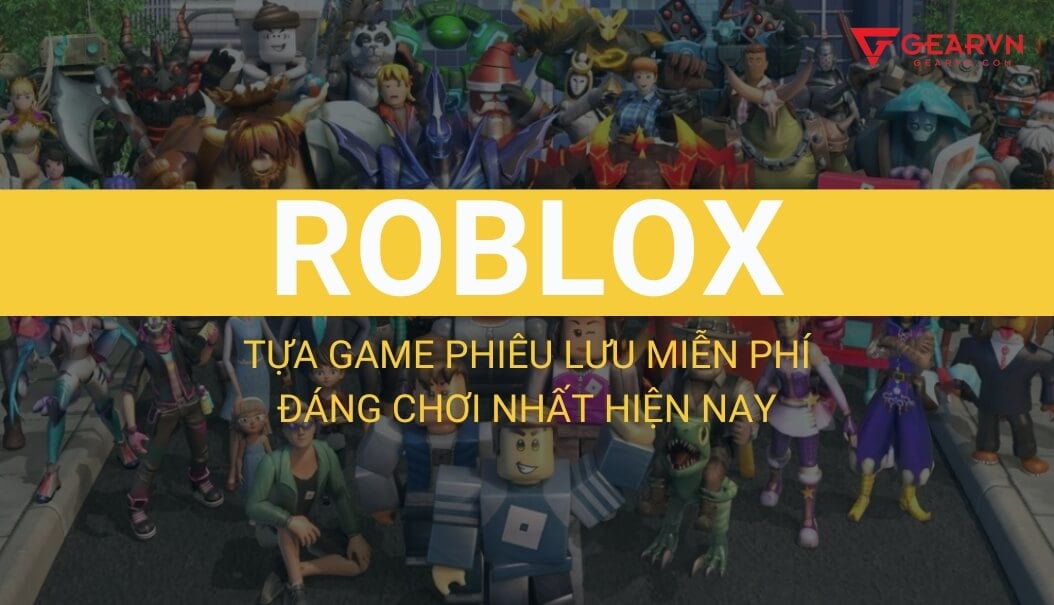 Roblox là gì? Top 5 game Roblox phiêu lưu miễn phí đáng chơi – GEARVN.COM