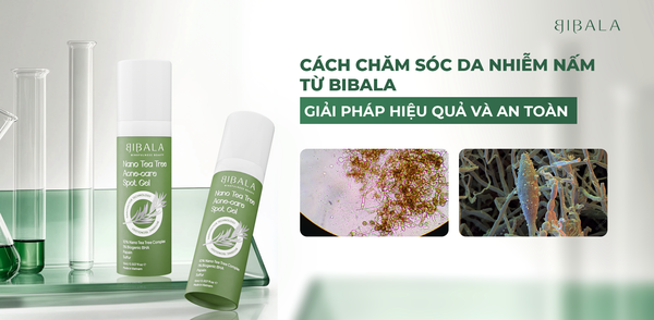 Cách chăm sóc da nhiễm nấm từ Bibala: Giải pháp hiệu quả và an toàn