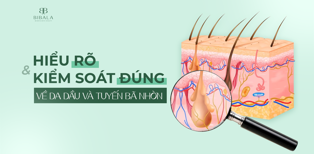 HIỂU ĐỦ VÀ KIỂM SOÁT ĐÚNG VỀ DA DẦU VÀ TUYẾN BÃ NHỜN