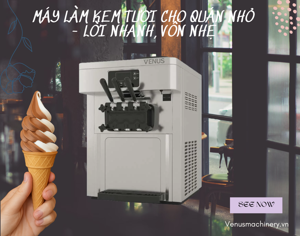 Tư vấn Chọn Máy Làm Kem Tươi Cho Kinh Doanh Nhỏ, Vốn Ít, Dễ Sinh Lời