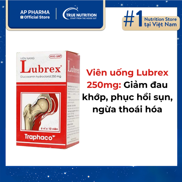 Viên uống Lubrex 250mg: Giảm đau khớp, phục hồi sụn, ngừa thoái hóa