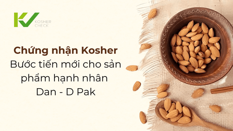 Chứng nhận Kosher: Bước tiến mới cho sản phẩm hạnh nhân Dan-D Pak
