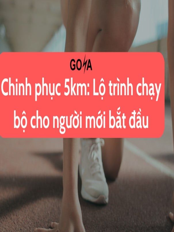 Goya_Chinh phục 5km: Lộ trình chạy bộ cho người mới bắt đầu