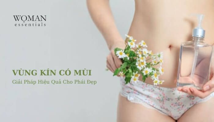 VÌ SAO VÙNG KÍN LẠI CÓ MÙI? ĐÂU LÀ GIẢI PHÁP VÙNG KÍN CÓ MÙI CHO PHÁI ĐẸP?