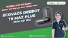 Hướng dẫn sử dụng Robot hút bụi lau nhà thông minh Ecovacs Deebot T8 MAX PLUS (Bản Nội Địa)