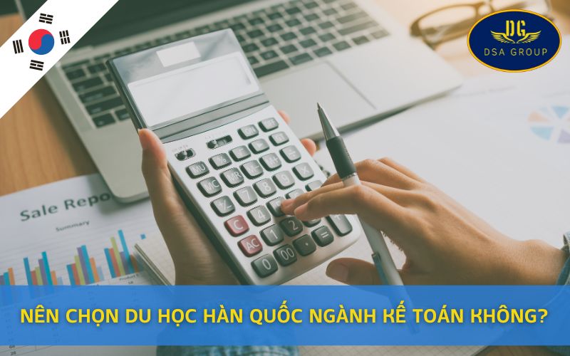 Nên Chọn Du Học Hàn Quốc Ngành Kế Toán Không?