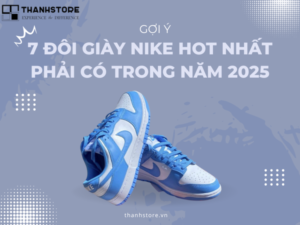 GỢI Ý 7 ĐÔI GIÀY NIKE HOT NHẤT PHẢI CÓ TRONG NĂM 2025