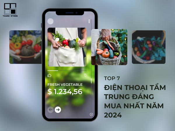 TOP 7 ĐIỆN THOẠI TẦM TRUNG ĐÁNG MUA NHẤT NĂM 2024