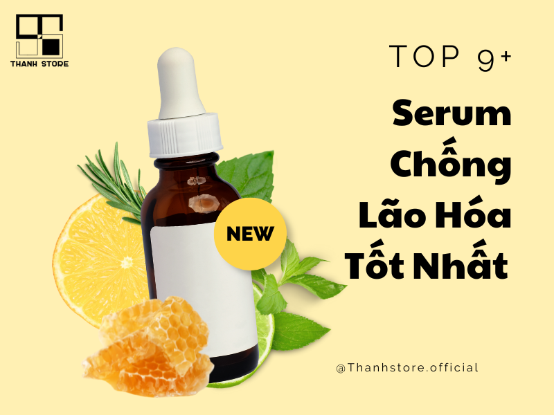 TOP 9+ SERUM CHỐNG LÃO HÓA TỐT NHẤT HIỆN NAY