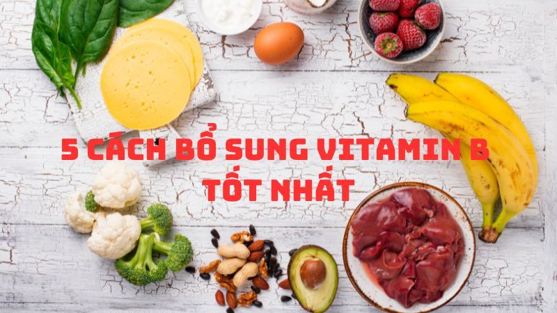 5 cách bổ sung vitamin B cho cơ thể tốt nhất