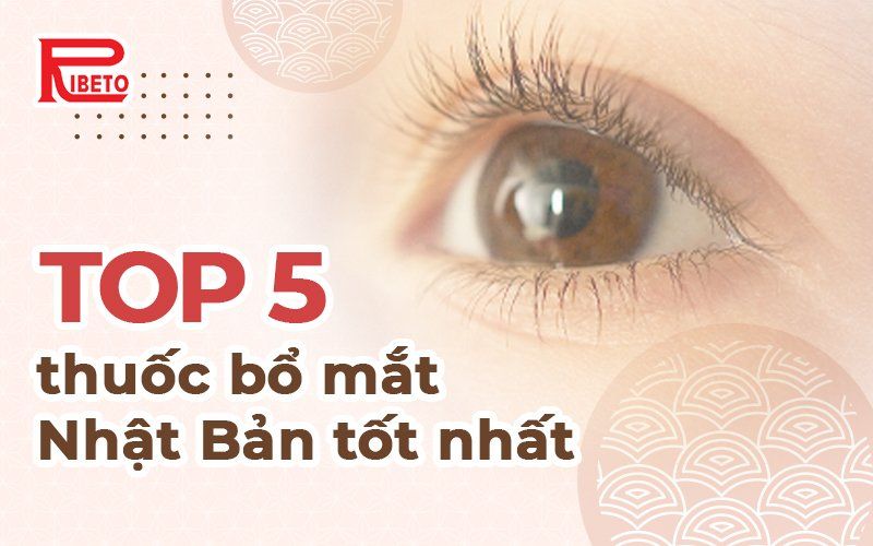 TOP 5 thuốc bổ mắt của Nhật đang được tin dùng nhiều nhất hiện nay