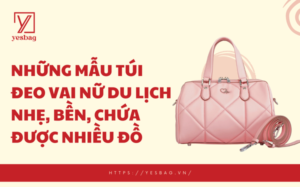 Những mẫu túi đeo vai nữ du lịch nhẹ, bền, chứa được nhiều đồ Những mẫu túi đeo vai nữ du lịch nhẹ, bền, chứa được nhiều đồ