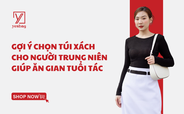 Gợi ý chọn túi xách cho người trung niên giúp ăn gian tuổi tác Gợi ý chọn túi xách cho người trung niên giúp ăn gian tuổi tác
