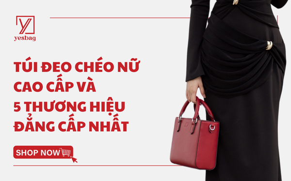 Túi đeo chéo nữ cao cấp: Top 5 thương hiệu sang trọng, đẳng cấp nhất Túi đeo chéo nữ cao cấp: Top 5 thương hiệu sang trọng, đẳng cấp nhất