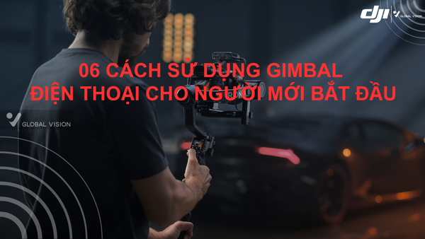 6 cách sử dụng Gimbal điện thoại cho người mới bắt đầu