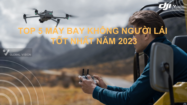 Top 5 máy bay không người lái tốt nhất năm 2023