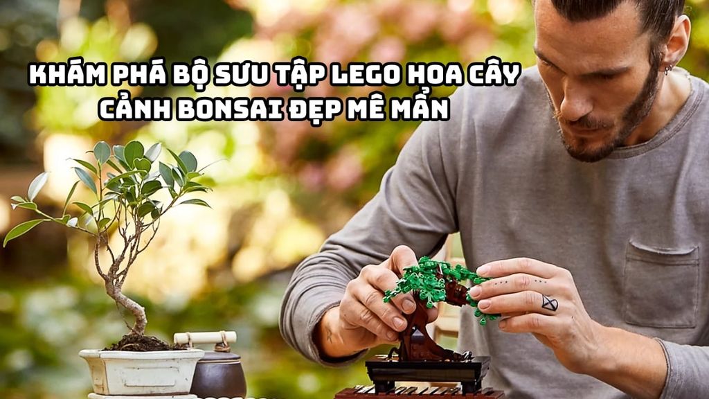 Khám Phá Bộ Sưu Tập LEGO Hoa Cây Cảnh Bonsai Đẹp Mê Mẩn