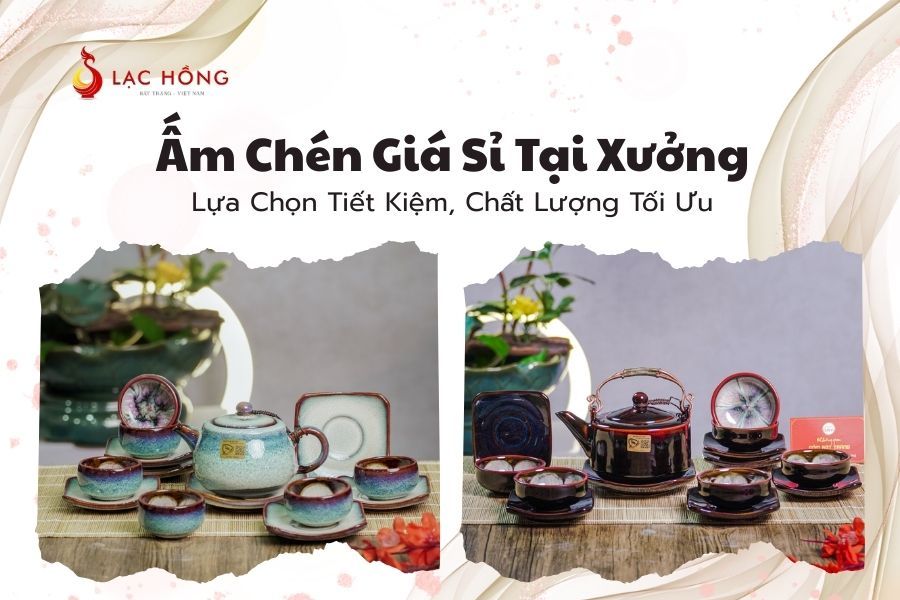 Ấm Chén Giá Sỉ Tại Xưởng – Lựa Chọn Tiết Kiệm, Chất Lượng Tối Ưu