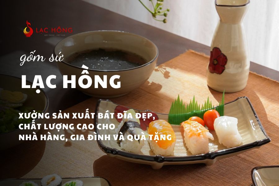 Gốm Sứ Lạc Hồng – Xưởng Sản Xuất Bát Đĩa Đẹp, Chất Lượng Cao Cho Nhà Hàng, Gia Đình Và Quà Tặng