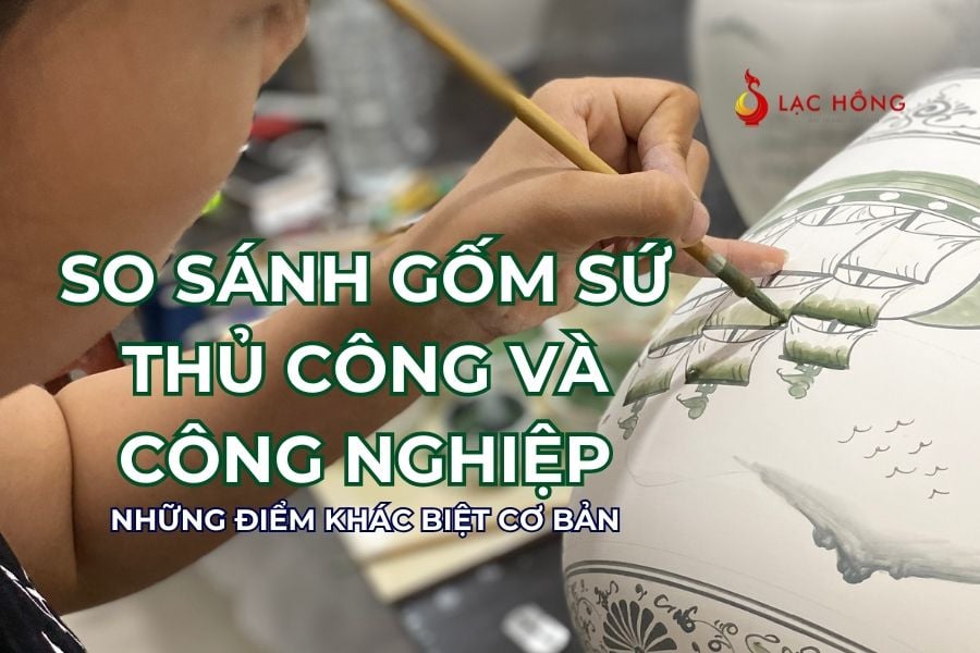So Sánh Gốm Sứ Thủ Công Và Công Nghiệp - Những Điểm Khác Biệt Cơ Bản