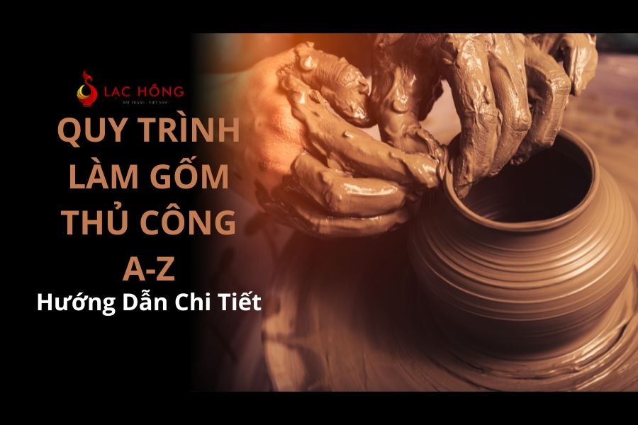Quy Trình Làm Gốm Thủ Công Từ A-Z - Hướng Dẫn Chi Tiết