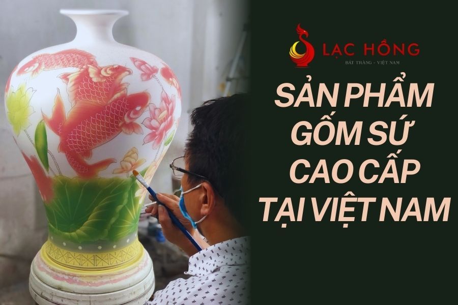 Sản phẩm gốm sứ cao cấp tại Việt Nam