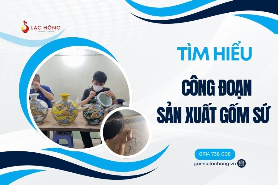 Tìm Hiểu Công Đoạn Sản Xuất Gốm Sứ Cao Cấp