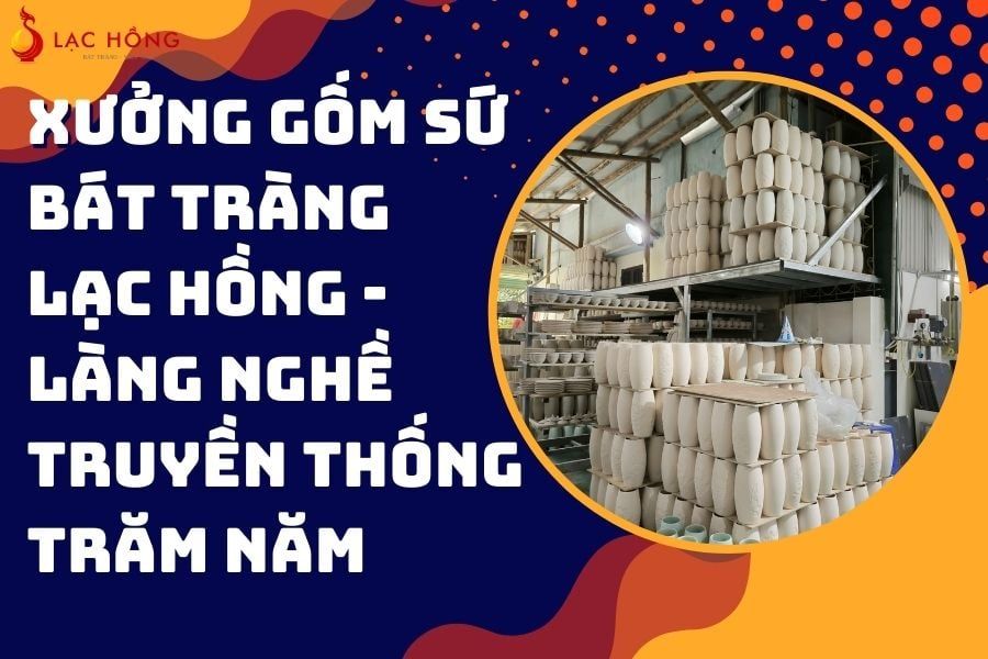 Xưởng Gốm Sứ Bát Tràng Lạc Hồng - Làng Nghề Truyền Thống Trăm Năm