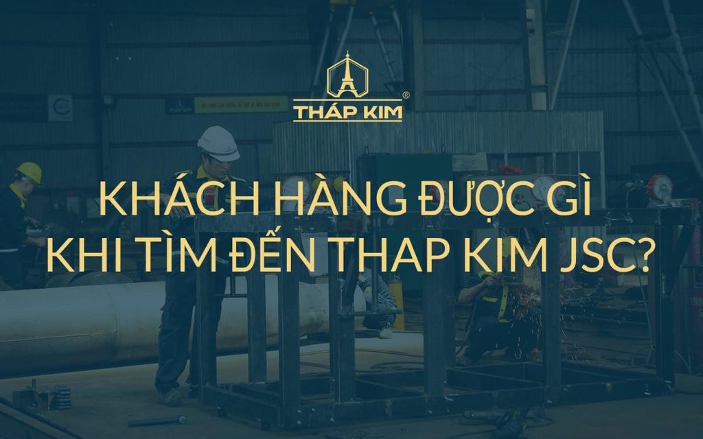 KHÁCH HÀNG ĐƯỢC GÌ KHI TÌM ĐẾN CÔNG TY CỔ PHẦN CƠ KHÍ XÂY DỰNG THÁP KIM
