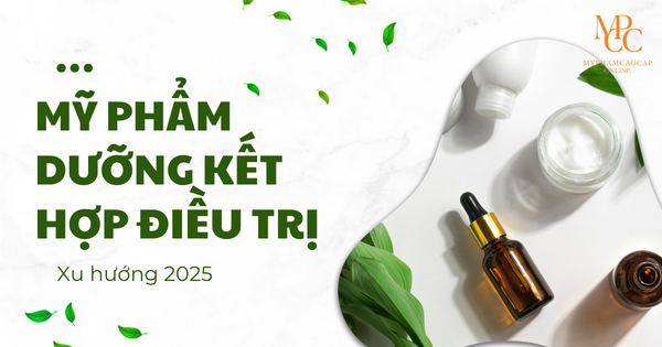 Mỹ phẩm dưỡng kết hợp điều trị giúp chăm sóc và phục hồi da chuyên sâu năm 2025