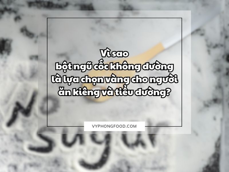 Vì sao bột ngũ cốc không đường là lựa chọn vàng cho người ăn kiêng và tiểu đường?