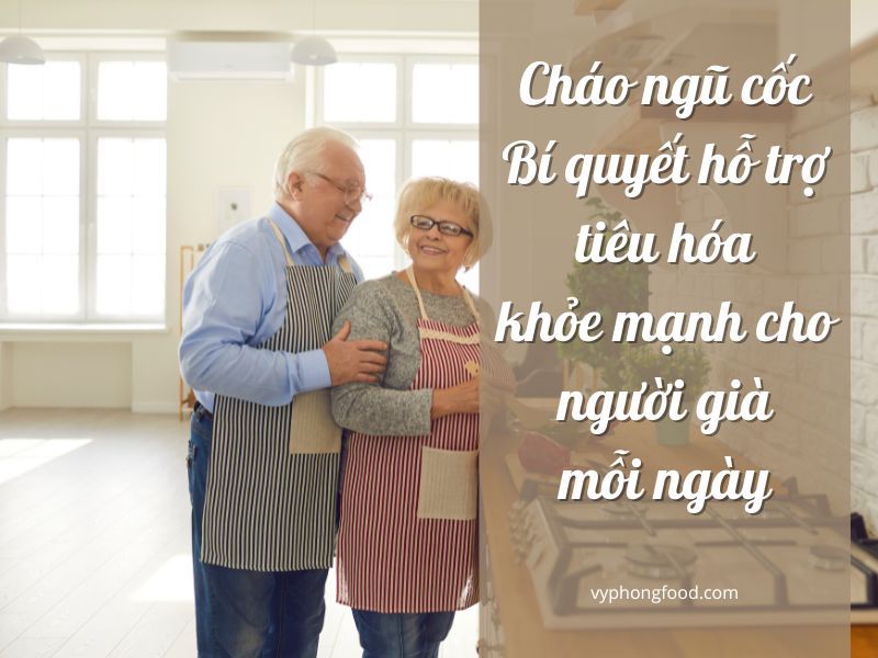 Cháo ngũ cốc dinh dưỡng – Bí quyết hỗ trợ tiêu hóa khỏe mạnh cho người già mỗi ngày.