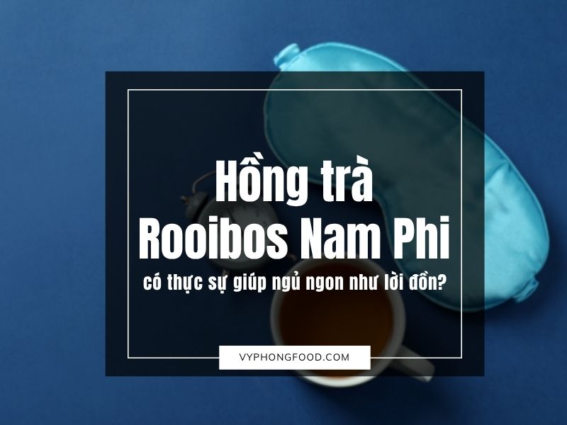 Hồng trà Rooibos Nam Phi có thực sự giúp ngủ ngon như lời đồn?