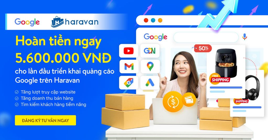 Nhận hoàn tiền ngay 5.600.000 VNĐ khi khởi tạo chiến dịch Quảng cáo Google lần đầu với Haravan 2022