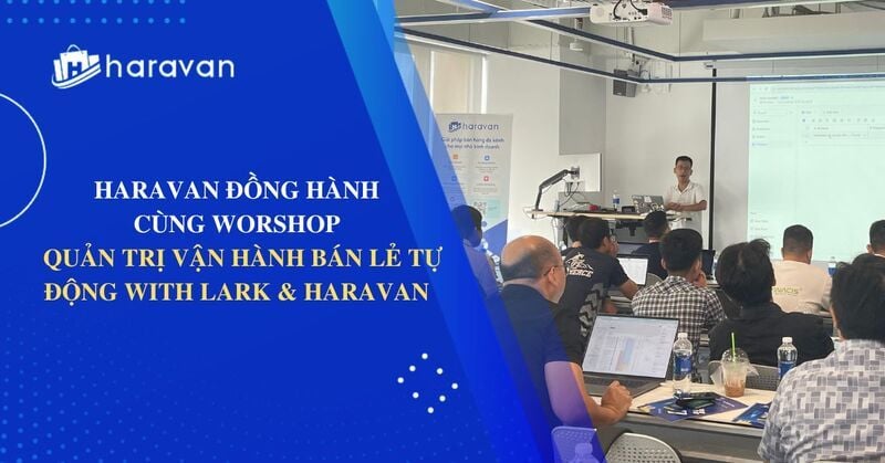 Workshop offline “Quản trị vận hành bán lẻ tự động With Lark & Haravan”