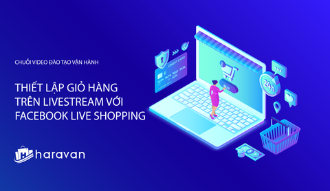Lesson 11 - Thiết lập giỏ hàng trên Livestream với Facebook Live Shopping - Haravan