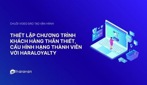 Lesson 3 - Thiết lập chương trình khách hàng thân thiết, cấu hình hạng thành viên với HaraLoyalty - Haravan