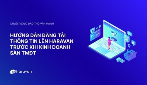 Lesson 2 - Hướng dẫn đăng tải thông tin lên Haravan khi kinh doanh sàn TMĐT