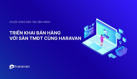 Lesson 3 - Triển khai kết nối và đồng bộ sản phẩm giữa các Sàn TMĐT với Haravan