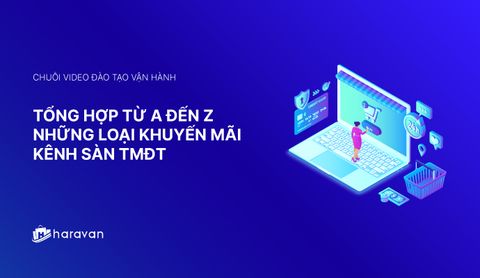 Lesson 4 - Tổng hợp từ A đến Z những loại khuyến mãi kênh Sàn TMĐT - Haravan