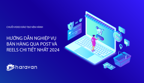 Lesson 4 - Hướng dẫn nghiệp vụ bán hàng qua Post, Reels chi tiết 2025 - Haravan