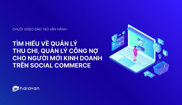 Lesson 15 - Tìm hiểu về quản lý thu chi, công nợ trên Social Commerce - Haravan